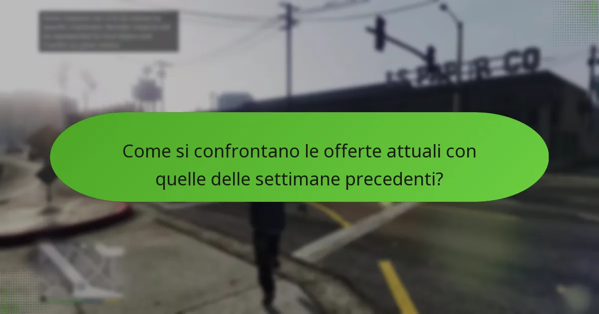 Come si confrontano le offerte attuali con quelle delle settimane precedenti?