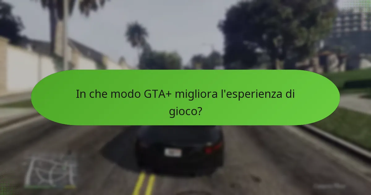 In che modo GTA+ migliora l’esperienza di gioco?